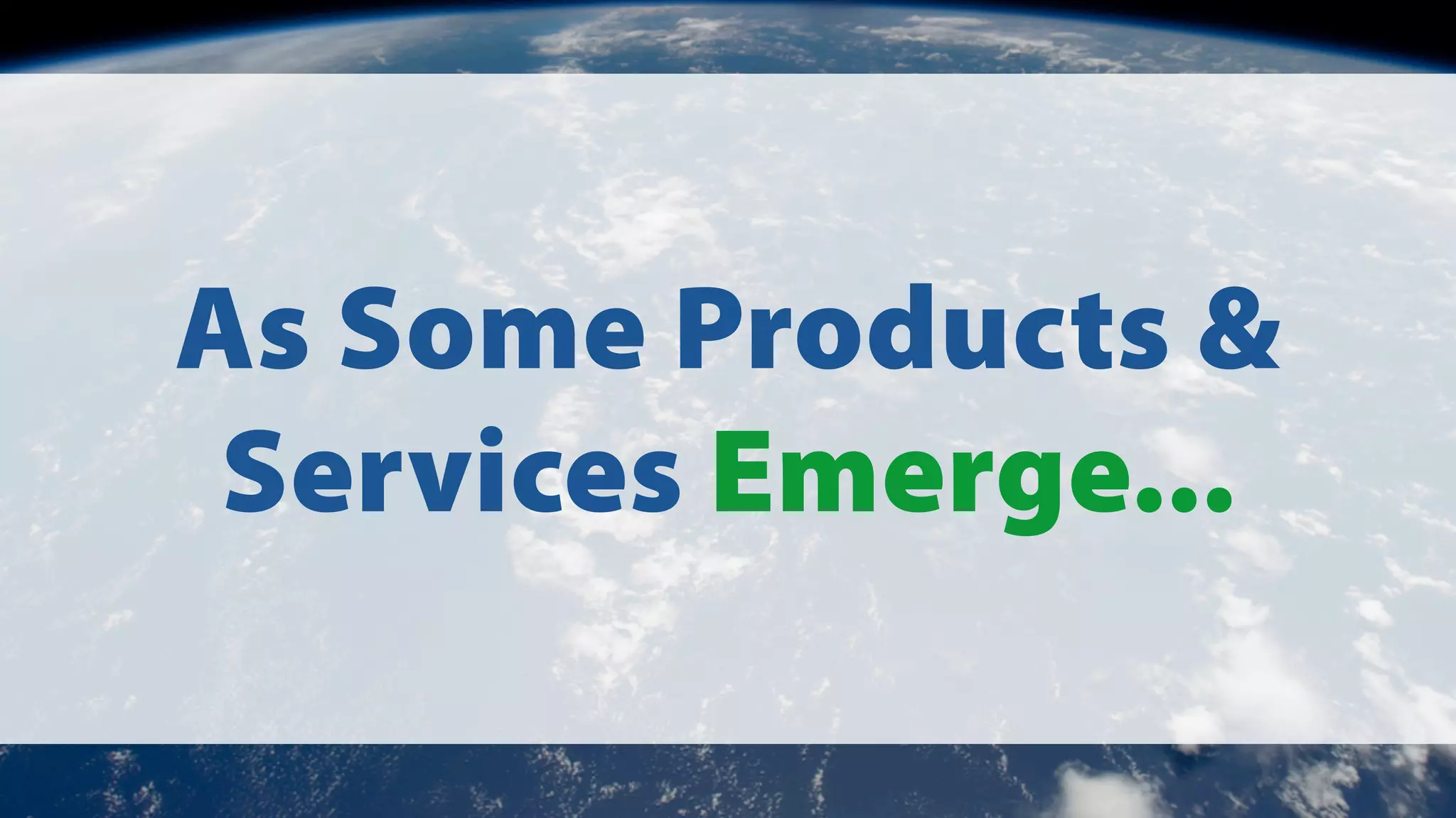 As Some Products &
Services Emerge...

 