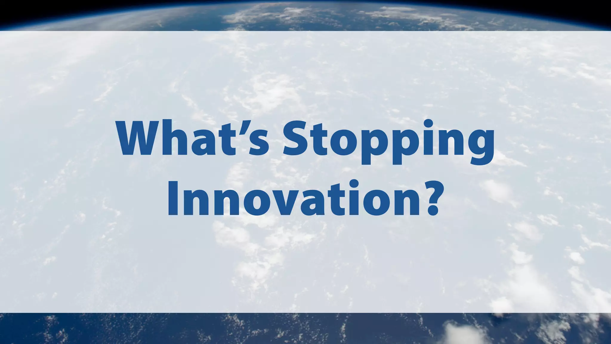 What’s Stopping
Innovation?

 
