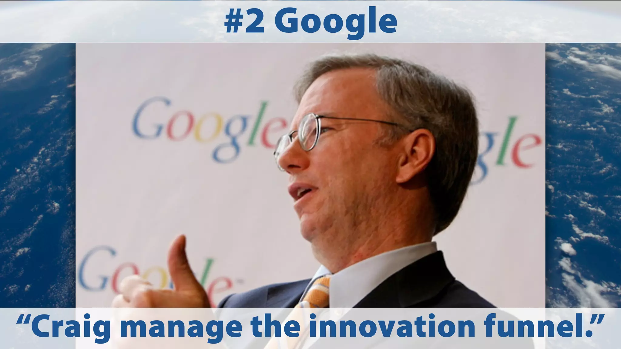 #2 Google

“Craig manage the innovation funnel.”

 