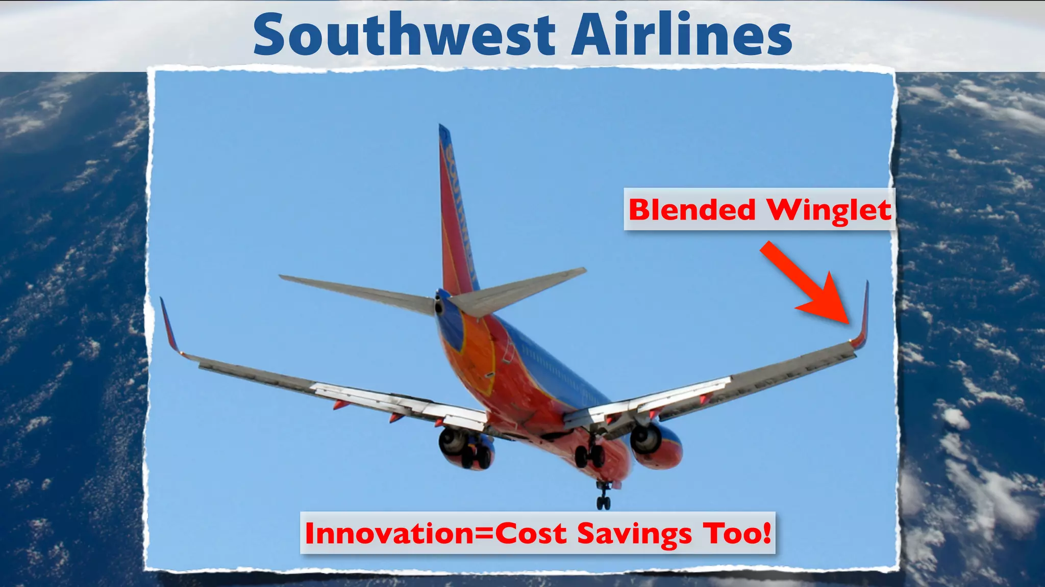 Southwest Airlines
Blended Winglet

Innovation=Cost Savings Too!

 
