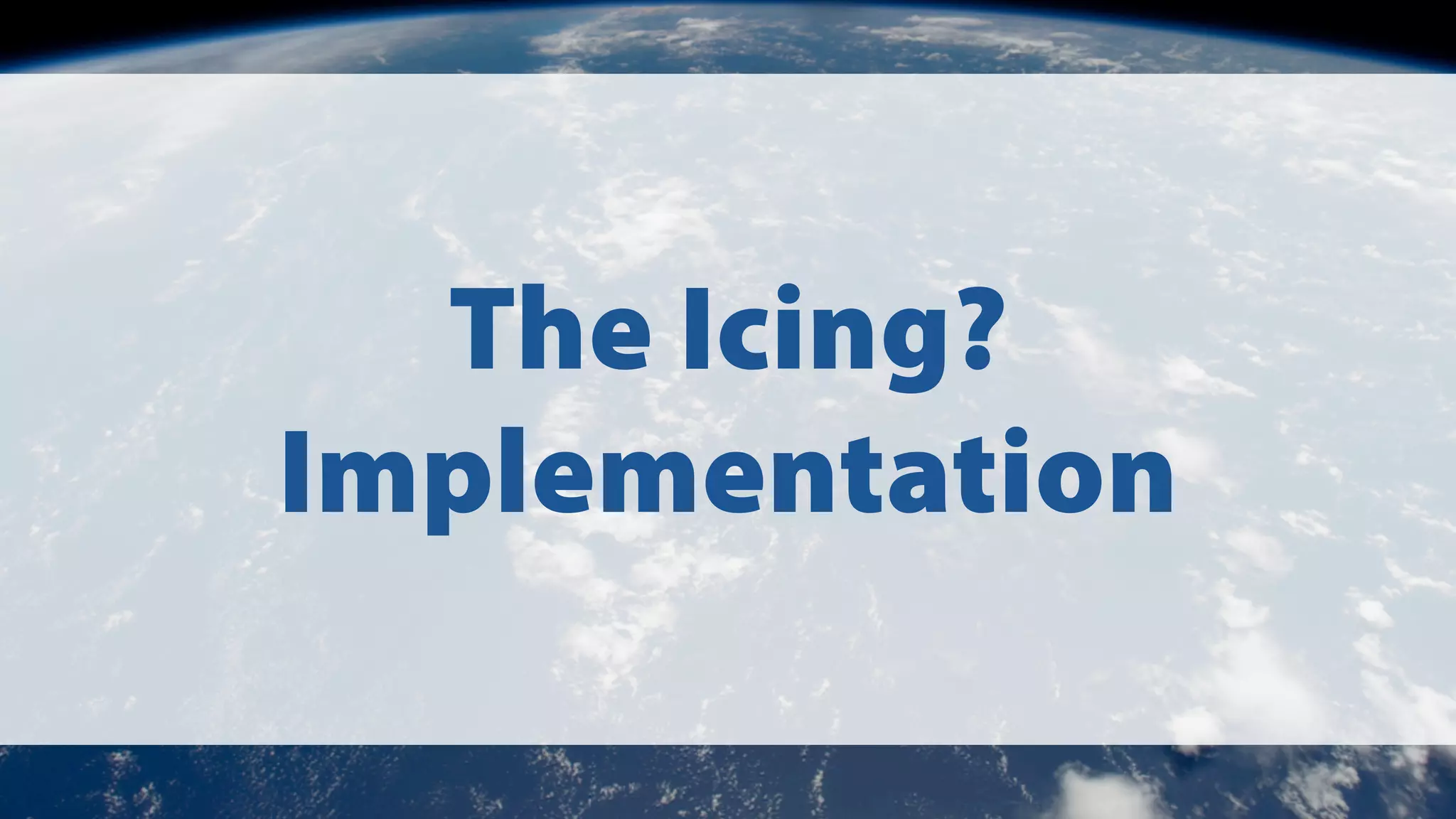 The Icing?
Implementation

 