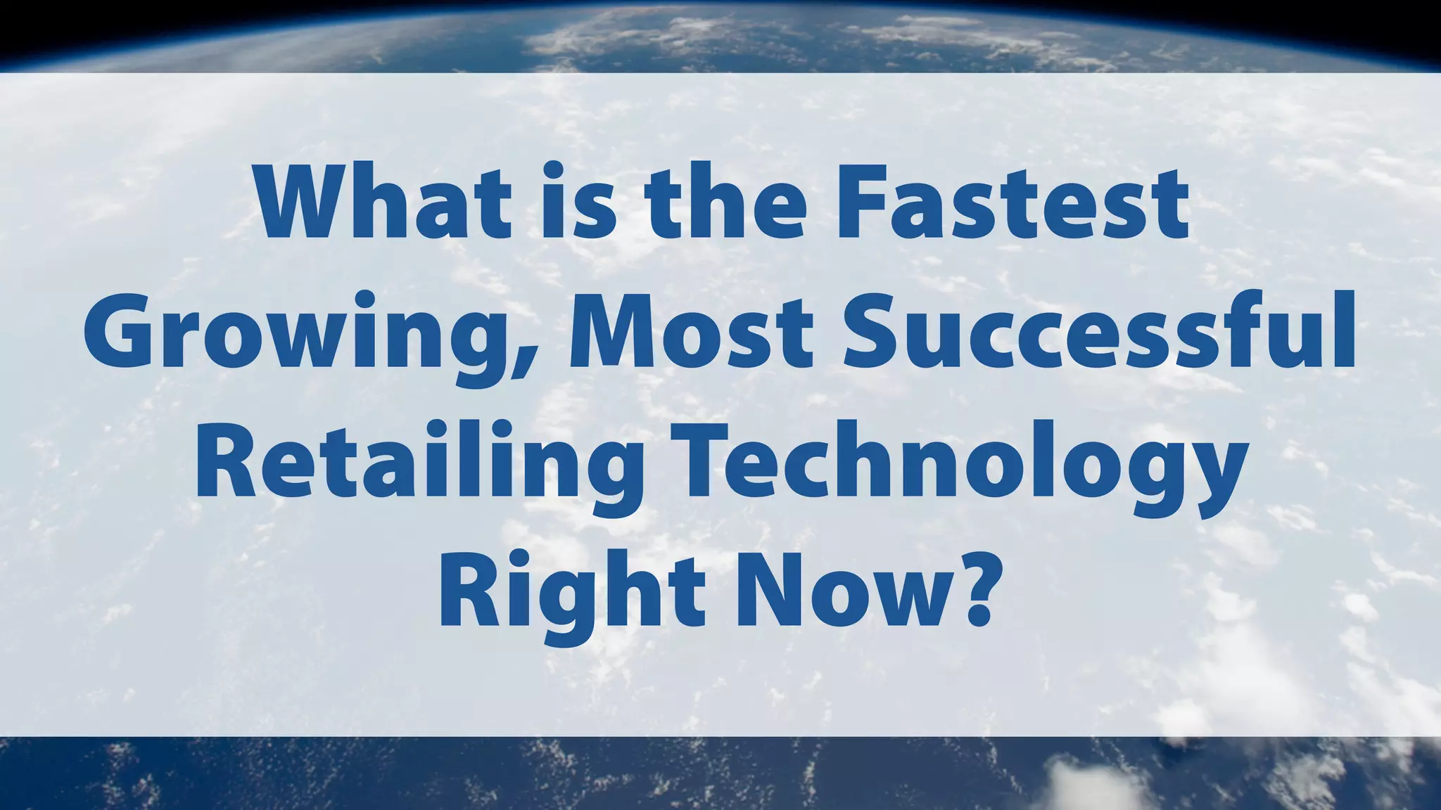 What is the Fastest
Growing, Most Successful
Retailing Technology
Right Now?

 