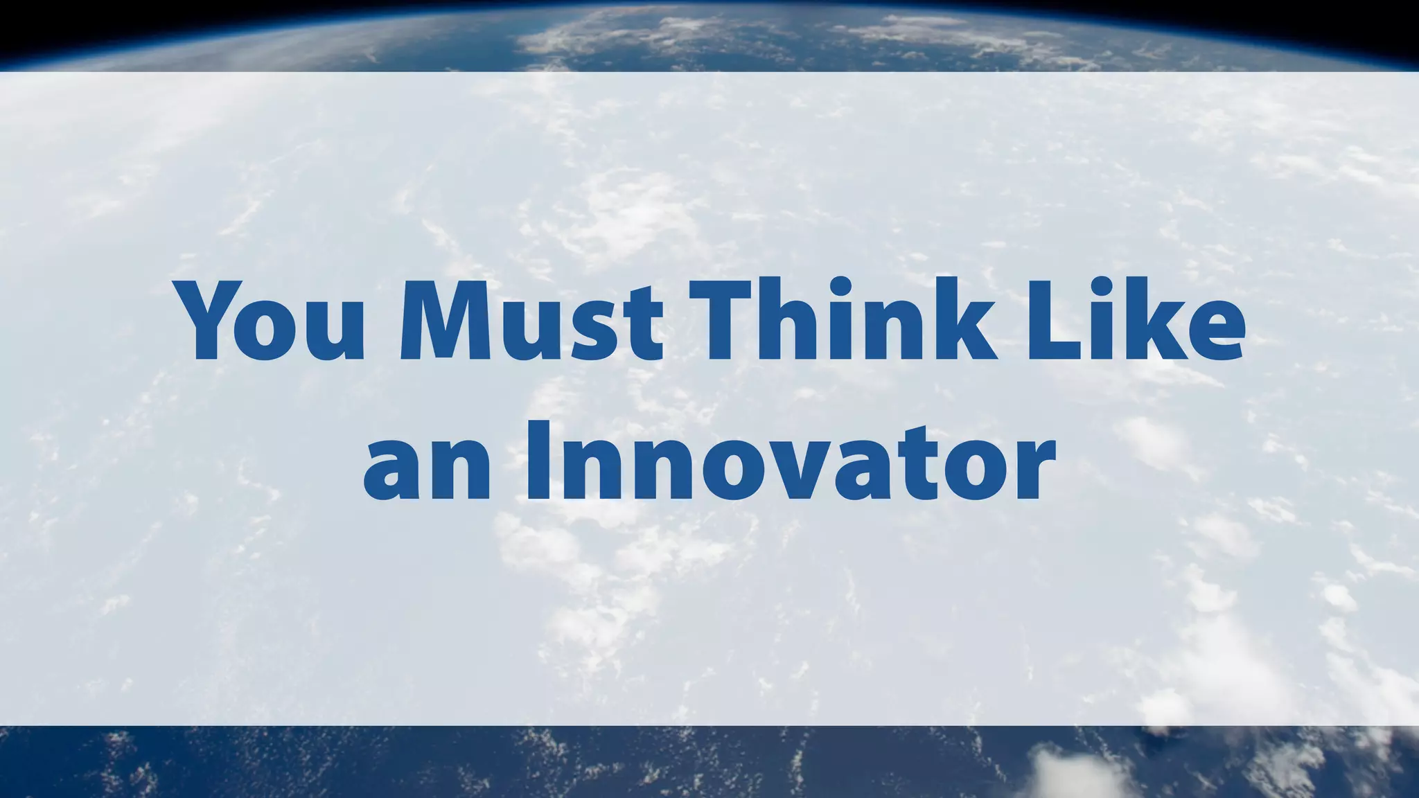 You Must Think Like
an Innovator

 