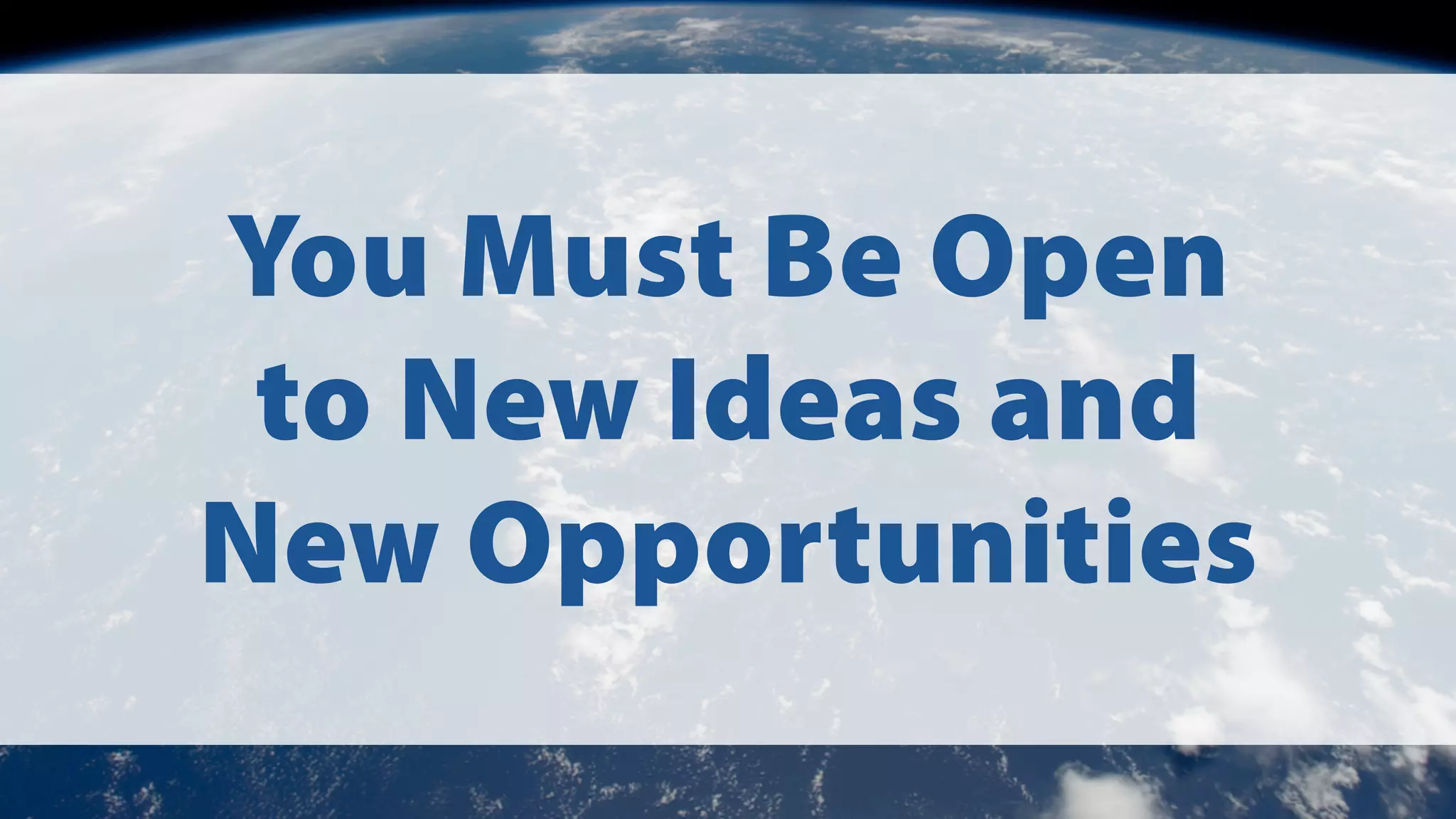 You Must Be Open
to New Ideas and
New Opportunities

 