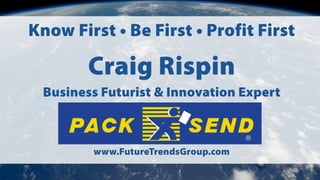 Know First • Be First • Profit First

Craig Rispin
Business Futurist & Innovation Expert

www.FutureTrendsGroup.com

 