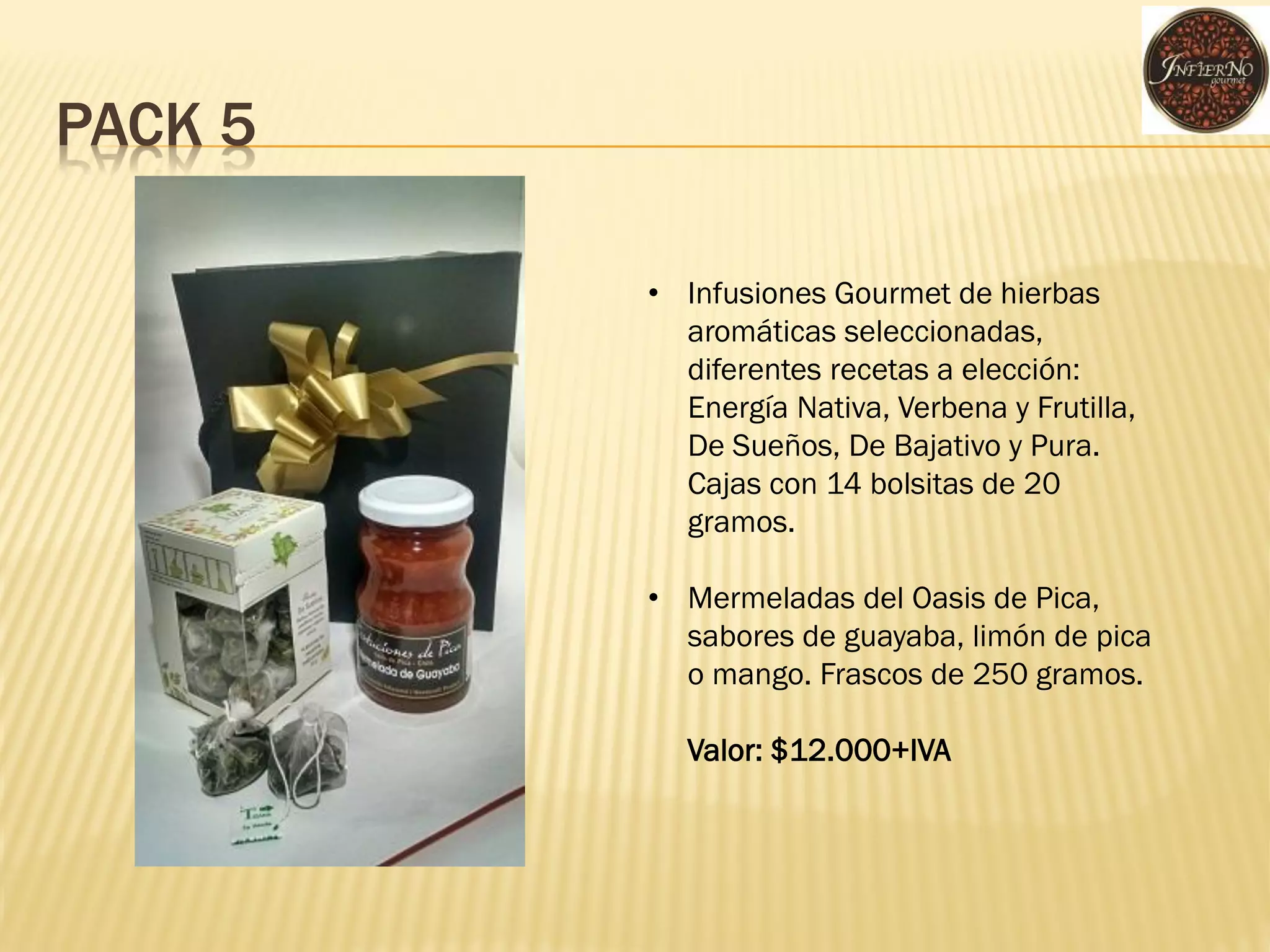 PACK 5 
•Infusiones Gourmet de hierbas aromáticas seleccionadas, diferentes recetas a elección: Energía Nativa, Verbena y Frutilla, De Sueños, De Bajativo y Pura. Cajas con 14 bolsitas de 20 gramos. 
•Mermeladas del Oasis de Pica, sabores de guayaba, limón de pica o mango. Frascos de 250 gramos. Valor: $12.000+IVA  