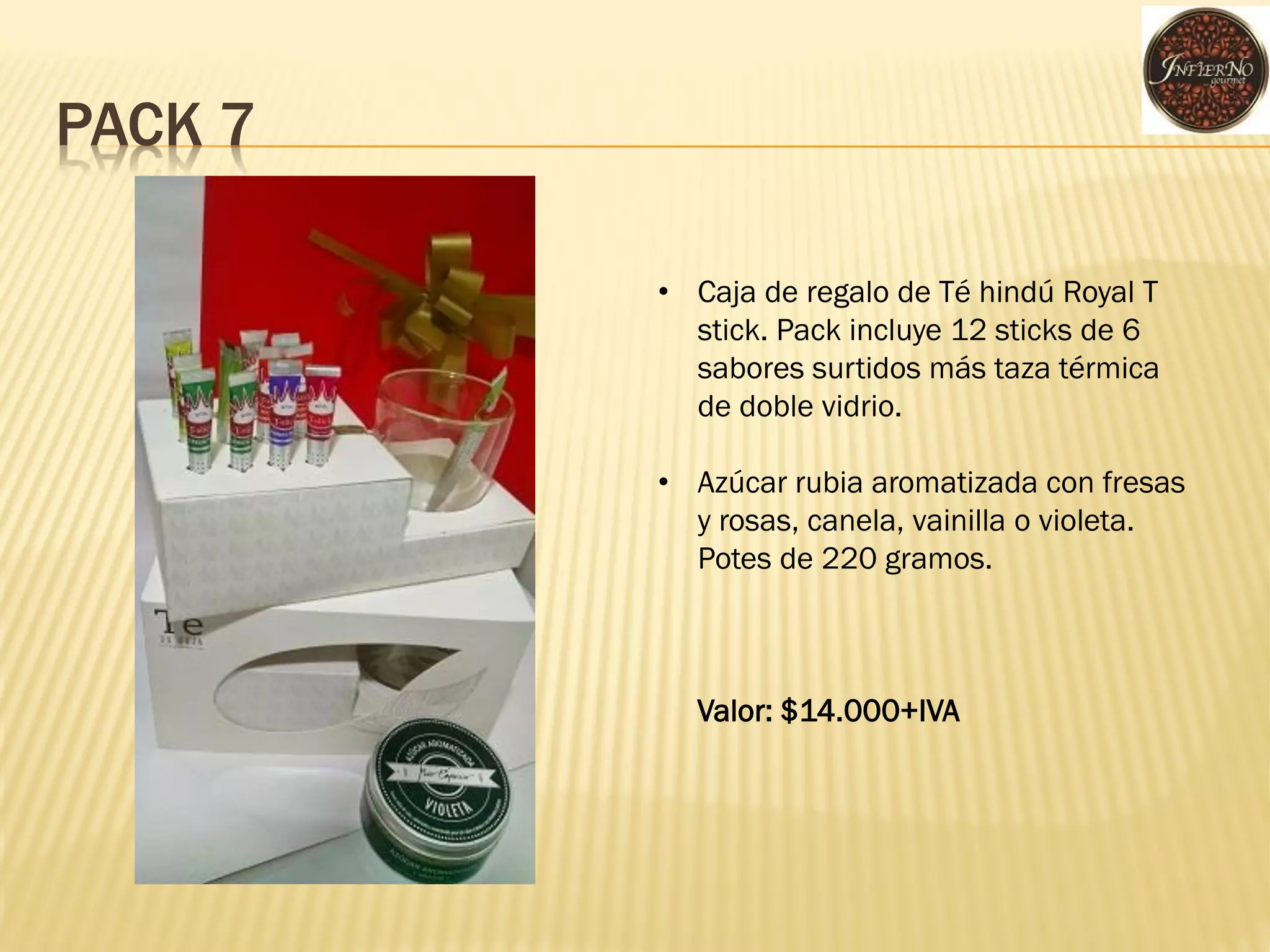 PACK 7 
•Caja de regalo de Té hindú Royal T stick. Pack incluye 12 sticks de 6 sabores surtidos más taza térmica de doble vidrio. 
•Azúcar rubia aromatizada con fresas y rosas, canela, vainilla o violeta. Potes de 220 gramos. Valor: $14.000+IVA  