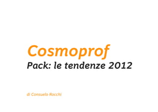 Cosmoprof
Pack: le tendenze 2012

di Consuelo Rocchi
 