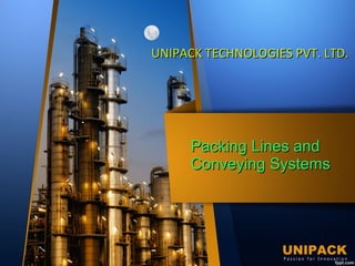 UNIPACK TECHNOLOGIES PVT. LTD.UNIPACK TECHNOLOGIES PVT. LTD.
Packing Lines andPacking Lines and
Conveying SystemsConveying Systems
 