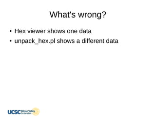 What's wrong?
● Hex viewer shows one data
● unpack_hex.pl shows a different data
 