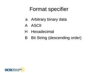 Format specifier
a
A
H
B
Arbitrary binary data
ASCII
Hexadecimal
Bit String (descending order)
 