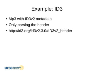Example: ID3
● Mp3 with ID3v2 metadata
● Only parsing the header
● http://id3.org/id3v2.3.0#ID3v2_header
 