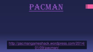 Pacman

http://pacmangameshack.wordpress.com/2014/
01/09/pacman/

 