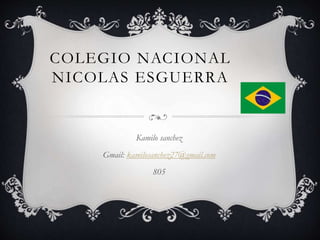 COLEGIO NACIONAL
NICOLAS ESGUERRA
Kamilo sanchez
Gmail: kamilosanchez27@gmail.com
805
 