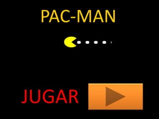 PAC-MAN
JUGAR
 
