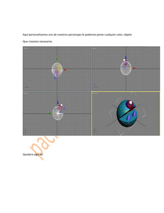 Aquí personalizamos uno de nuestros personajes le podemos poner cualquier color, objeto

Que creamos necesarios




Quedara algo asi
 