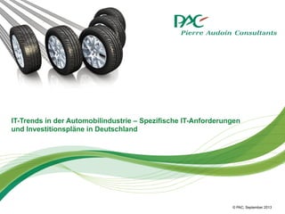 IT-Trends in der Automobilindustrie – Spezifische IT-Anforderungen
und Investitionspläne in Deutschland

© PAC, PAC
© September 2013

 