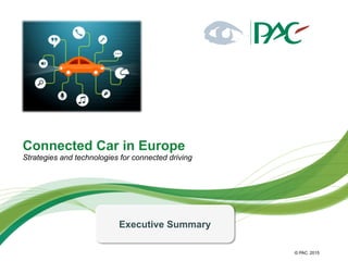 © PAC
Connected Car in Europe
2015
Strategies and technologies for connected driving
Executive Summary
 