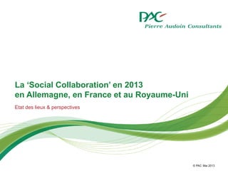 © PAC
La ‘Social Collaboration’ en 2013
en Allemagne, en France et au Royaume-Uni
Etat des lieux & perspectives
Mai 2013
 