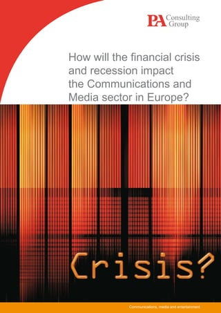 How will the financial crisis
and recession impact
the Communications and
Media sector in Europe?




             Communications, media and entertainment
 