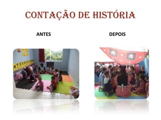 CONTAÇÃO DE HISTÓRIA
ANTES DEPOIS
 