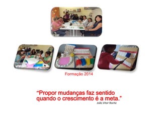 Formação 2014
“Propor mudanças faz sentido
quando o crescimento é a meta.”
João Vitor Rocha
 