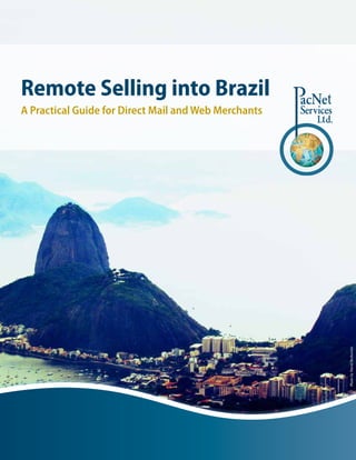 Remote Selling into Brazil
A Practical Guide for Direct Mail and Web Merchants




                                                      Photo by David Berkowitz
 