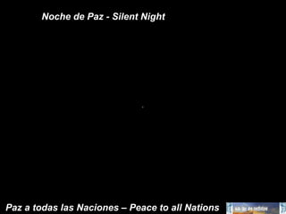 Noche de Paz - Silent Night
Paz a todas las Naciones – Peace to all Nations
 