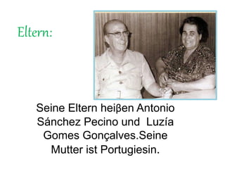 Seine Eltern heiβen Antonio
Sánchez Pecino und Luzía
Gomes Gonçalves.Seine
Mutter ist Portugiesin.
Eltern:
 
