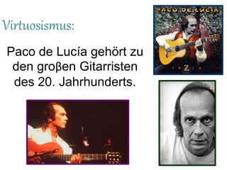 Paco de Lucía gehört zu
den groβen Gitarristen
des 20. Jahrhunderts.
Virtuosismus:
 