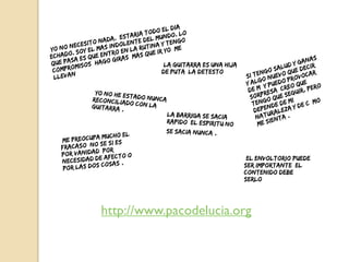 "La guitarra es una hija
de puta, la detesto

"El envoltorio puede
ser importante, el
contenido debe
serlo"

http://www.pacodelucia.org

 