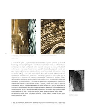262
      18. Portal ocidental. A cabeça de bovídeo, tema muito próprio                   19. Rosácea da fachada ocidental. Moldura.
      da região do Vale do Sousa, tem uma função protectora desta
      entrada do templo.




      A construção de galilés e capelas funerárias destinadas à tumulação terá começado no século XII.
      Durante largo tempo a igreja foi impondo a proibição de enterramentos no interior dos edifícios religiosos
      com excepção dos corpos ou relíquias de santos, reservando-se o espaço das criptas, construídas sob
      o altar-mor, para aí os colocar. No entanto, como refere J. C. Vieira da Silva, a pressão exercida tanto
      pelos leigos como pelos membros do clero, acabou por conduzir à autorização da tumulação no interior
      dos templos. Segundo o mesmo autor esta procura de aproximação ao espaço sagrado começa pela
      colocação das sepulturas à porta dos templos e logo depois no seu interior, fenómeno que deve ser
      relacionado com o aparecimento de arcas funerárias esculpidas14. No exterior dos templos, J. C. Vieira
      da Silva regista três soluções, para a tumulação. Os arcossólios abertos nas superfícies murárias, que
      tantas igrejas românicas conservam; a construção de capelas funerárias adossadas aos templos, como
      o panteão dos Resendes em Santa Maria de Cárquere (Resende), a Capela dos Ferreiros em Oliveira do
      Hospital, a que devemos acrescentar a desaparecida Capela de Santa Maria da igreja de São Pedro de
      Roriz (Santo Tirso), entre outros casos; e a construção de galilés, ou seja, pórticos colocados à entrada das
      igrejas monásticas, de que a documentada galilé de Santa Maria de Pombeiro seria um exemplo. Estas
      práticas acabariam por levar à colocação de arcas ou tampas sepulcrais dentro do próprio templo.
                                                                                                                                                             20. Localização do túmulo
      No Salvador de Paço de Sousa, como acima foi referido, a capela funerária, panteão dos Riba Douro,
                                                                                                                                                             de Egas Moniz depois da
      situava-se a norte da igreja.                                                                                                                          intervenção da DGEMN.




      14 SILVA, José Custódio Vieira da – «Memória e Imagem. Reflexões sobre a Escultura Tumular Portuguesa (séculos XIII e XIV)». In Revista de História
          da Arte. Nº 1. Lisboa: Instituto de História da Arte da Faculdade de Ciências Sociais e Humanas da Universidade Nova de Lisboa, 2005, pp. 47-81.
 