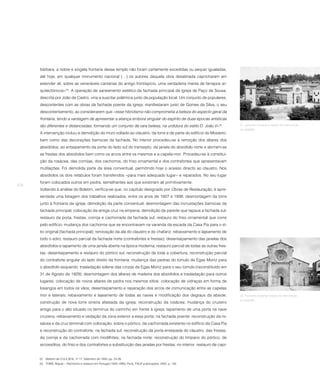 bárbara, a nobre e singela frontaria desse templo não foram certamente excedidas ou sequer igualadas,
      até hoje, em qualquer monumento nacional (…) os autores daquela obra desatinada capricharam em
      estender ali, sobre as veneráveis cantarias do antigo frontispício, uma verdadeira manta de farrapos ar-
      quitectónicos»52. A operação de saneamento estético da fachada principal da igreja de Paço de Sousa,
      descrita por João de Castro, viria a suscitar polémica junto da população local. Um conjunto de populares,
      descontentes com as obras da fachada poente da igreja, manifestaram junto de Gomes da Silva, o seu
      descontentamento, ao considerarem que «esse hibridismo não comprometia a beleza do aspecto geral da
      frontaria, tendo a vantagem de apresentar a aliança embora singular do espírito de duas épocas artísticas
      tão diferentes e distanciadas, formando um conjunto de rara belesa, na urdidura do estilo D. João V»53.           31. Conjunto monástico depois da intervenção
                                                                                                                        da DGEMN.
      A intervenção incluiu a demolição do muro voltado ao claustro, da torre e de parte do edifício do Mosteiro,
      bem como das decorações barrocas da fachada. No interior procedeu-se à remoção dos altares dos
      absidíolos, ao entaipamento da porta do lado sul do transepto, da janela do absidíolo norte e abriram-se
      as frestas dos absidíolos bem como os arcos entre os mesmos e a capela-mor. Procedeu-se à constitui-
      ção da rosácea, das cornijas, dos cachorros, do friso ornamental e dos contrafortes que apresentavam
      mutilações. Foi demolida parte da área conventual, permitindo hoje o acesso directo ao claustro. Nos
      absidíolos os dois retábulos foram transferidos «para mais adequado lugar» e reparados. No seu lugar
      foram colocados outros em pedra, semelhantes aos que existiriam ali primitivamente.
278
      Voltando à análise do Boletim, verifica-se que, no capítulo designado por Obras de Restauração, é apre-
      sentada uma listagem dos trabalhos realizados, entre os anos de 1927 e 1938: desmontagem da torre
      junto à frontaria da igreja; demolição da parte conventual; desmontagem das incrustações barrocas da
      fachada principal; colocação da antiga cruz na empena; demolição da parede que tapava a fachada sul;
      restauro da porta, frestas, cornija e cachorrada da fachada sul; restauro do friso ornamental que corre
      pelo edifício; mudança dos cachorros que se encontravam na varanda da escada da Casa Pia para o sí-
      tio original (fachada principal); renovação da ala do claustro e do chafariz; rebaixamento e lajeamento de
      todo o adro; restauro parcial da fachada norte (contrafortes e frestas); desentaipamento das janelas dos
      absidíolos e tapamento de uma janela aberta na época moderna; restauro parcial de todas as outras fres-
      tas; desentaipamento e restauro do pórtico sul; reconstrução de toda a cobertura; reconstrução parcial
      do contraforte angular do lado direito da frontaria; mudança das pedras do túmulo de Egas Moniz para
      o absidíolo esquerdo: trasladação solene das cinzas de Egas Moniz para o seu túmulo (reconstituído em
      31 de Agosto de 1929); desmontagem dos altares de madeira dos absidíolos e trasladação para outros
      lugares; colocação de novos altares de pedra nos mesmos sítios: colocação de vidraças em forma de
      losangos em todos os vãos; desentaipamento e reparação dos arcos de comunicação entre as capelas
      mor e laterais; rebaixamento e lajeamento de todas as naves e modificação dos degraus da abside;                  32. Fachada ocidental depois da intervenção
                                                                                                                        da DGEMN.
      construção de nova torre sineira afastada da igreja; reconstrução da rosácea; mudança do cruzeiro
      antigo para o alto situado no terminus do caminho em frente à igreja; tapamento de uma porta na nave
      cruzeira, rebaixamento e vedação da zona exterior a essa porta; na fachada poente: reconstrução da ro-
      sácea e da cruz terminal com colocação, sobre o pórtico, da cachorrada existente no edifício da Casa Pia
      e reconstrução do contraforte; na fachada sul: reconstrução da porta entaipada do claustro, das frestas,
      da cornija e da cachorrada com modilhões; na fachada norte: reconstrução do tímpano do pórtico, de
      arcossólios, do friso e dos contrafortes e substituição das janelas por frestas; no interior: restauro de capi-


      52 Boletim da D.G.E.M.N., nº 17, Setembro de 1939, pp. 24-28.
      53 TOMÉ, Miguel – Património e restauro em Portugal (1920-1995). Porto: FAUP publicações, 2002, p. 130.
 