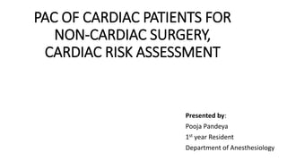 PAC OF CARDIAC PATIENTS FOR
NON-CARDIAC SURGERY,
CARDIAC RISK ASSESSMENT
Presented by:
Pooja Pandeya
1st year Resident
Department of Anesthesiology
 