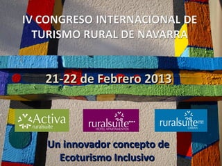 21-22 de Febrero 2013



Un innovador concepto de
  Ecoturismo Inclusivo
 