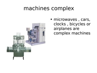 machines complex microwaves , cars, clocks , bicycles or airplanes are complex machines 
