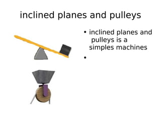 inclined planes and pulleys inclined planes and  pulleys is a simples machines  
