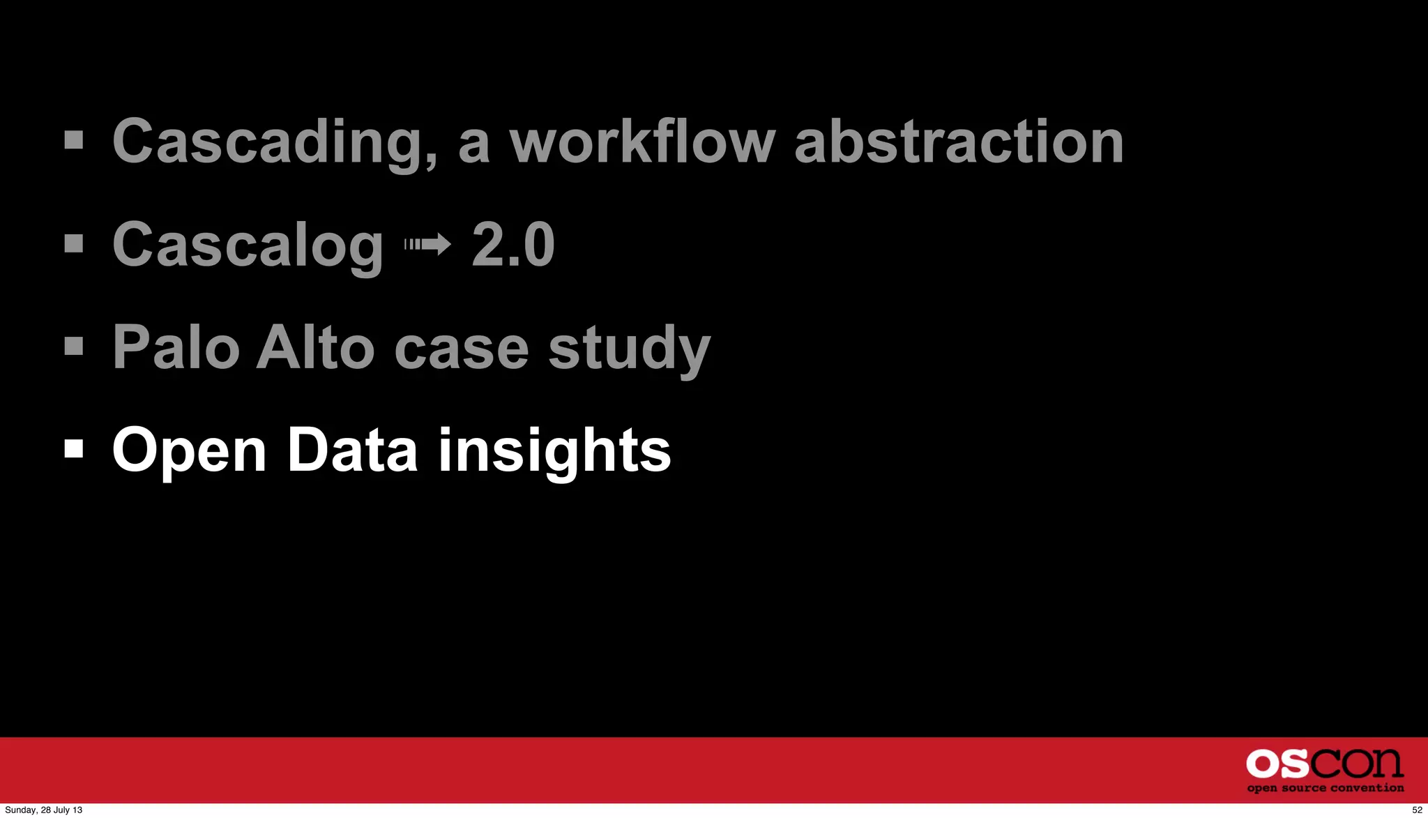  Cascading, a workflow abstraction
 Cascalog ➟ 2.0
 Palo Alto case study
 Open Data insights
52Sunday, 28 July 13
 