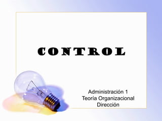 CONTROL
Administración 1
Teoría Organizacional
Dirección
 