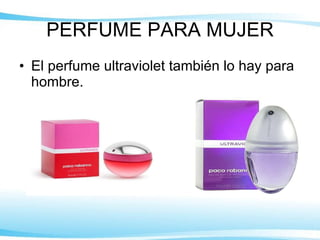 PERFUME PARA MUJER El perfume ultraviolet también lo hay para hombre. 