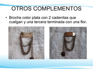 OTROS COMPLEMENTOS Broche color plata con 2 cadenitas que cuelgan y una tercera terminada con una flor.  