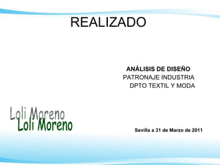REALIZADO   ANÁLISIS DE DISEÑO PATRONAJE INDUSTRIA DPTO TEXTIL Y MODA Loli Moreno Sevilla a 31 de Marzo de 2011 