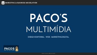 PACO’S
MULTIMÍDIA
DESIGN EDITORIAL - WEB - MARKETING DIGITAL
FONTE: PACO'S AGÊNCIA DIGITAL
MARKETING & BUSINESS MODELATION
 