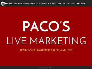 PACO’S
LIVE MARKETING
DESIGN - WEB - MARKETING DIGITAL - EVENTOS
FONTE: PACO'S AGÊNCIA
MARKETING & BUSINESS MODELATION - SOCIAL, CONTENT & LIVE MARKETING
 