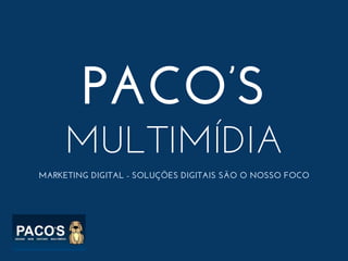 PACO’S
MULTIMÍDIA
MARKETING DIGITAL - SOLUÇÕES DIGITAIS SÃO O NOSSO FOCO

 
