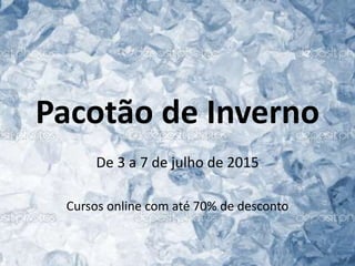 Pacotão de Inverno
De 3 a 7 de julho de 2015
Cursos online com até 70% de desconto
 