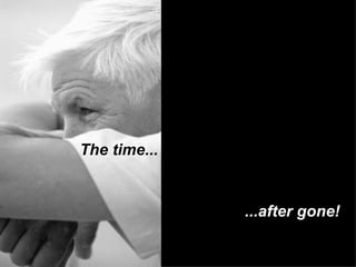 The time... ...after gone! 