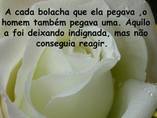 A cada bolacha que ela pegava ,o homem também pegava uma. Aquilo a foi deixando indignada, mas não conseguia reagir.  