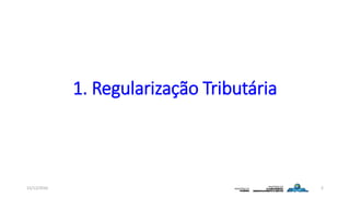 1. Regularização Tributária
15/12/2016 2
 