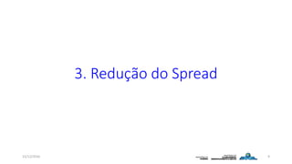 3. Redução do Spread
15/12/2016 9
 